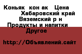 Коньяк  конjак › Цена ­ 55 000 - Хабаровский край, Вяземский р-н Продукты и напитки » Другое   